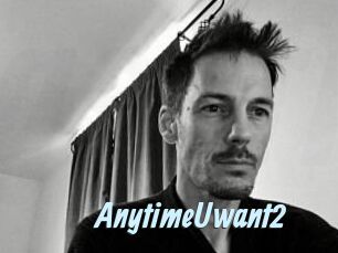 AnytimeUwant2