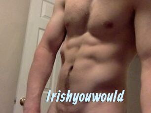Irishyouwould