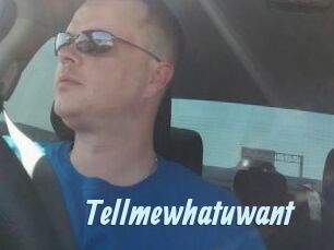 Tellmewhatuwant