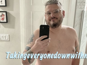 Takingeveryonedownwithme