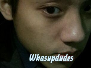 Whasupdudes